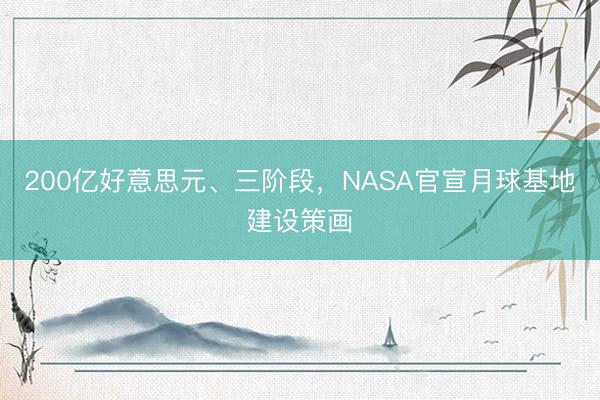 200亿好意思元、三阶段，NASA官宣月球基地建设策画