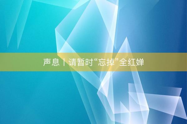 声息丨请暂时“忘掉”全红婵