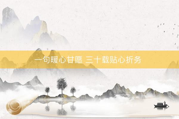 一句暖心甘愿 三十载贴心折务