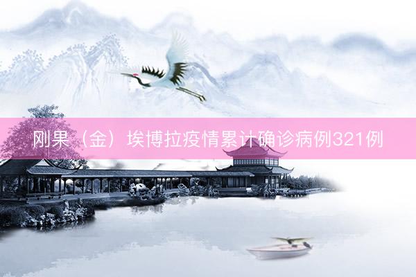 刚果（金）埃博拉疫情累计确诊病例321例