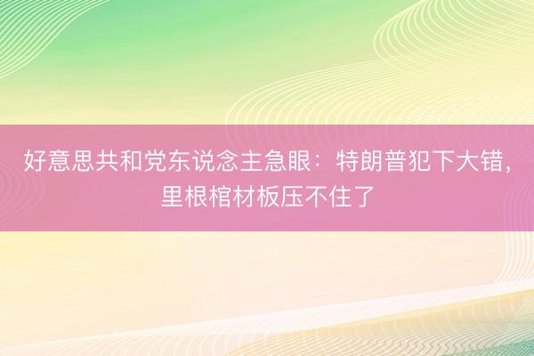 好意思共和党东说念主急眼：特朗普犯下大错，里根棺材板压不住了