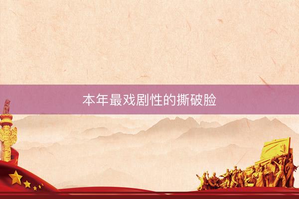 本年最戏剧性的撕破脸